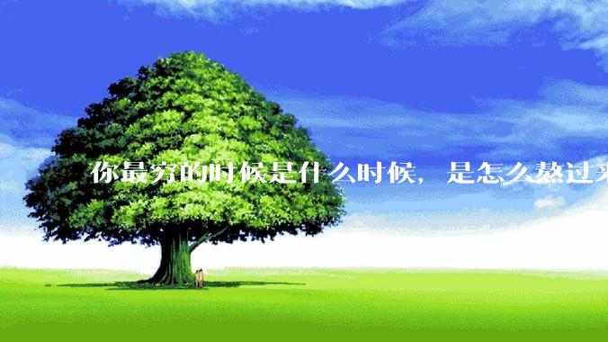你最穷的时候是什么时候，是怎么熬过来的？